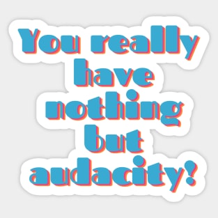 You Really Have Nothing But Audacity Sticker